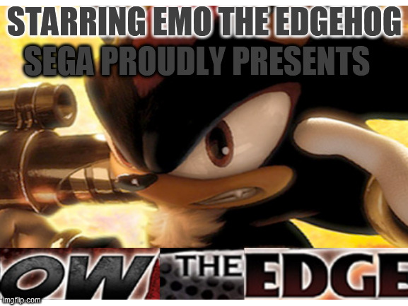 Emo the Edgehog | STARRING EMO THE EDGEHOG; SEGA PROUDLY PRESENTS | image tagged in shadow the hedgehog,ow the edge,new game,oh wow are you actually reading these tags | made w/ Imgflip meme maker
