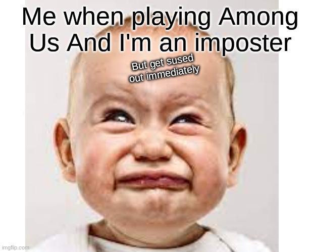 Me when playing Among Us And I'm an imposter; But get sused out immediately | image tagged in among us | made w/ Imgflip meme maker