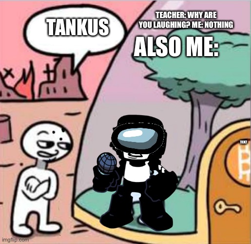 amogus template | TEACHER: WHY ARE YOU LAUGHING? ME: NOTHING; TANKUS; ALSO ME:; TEXT | image tagged in amogus template | made w/ Imgflip meme maker
