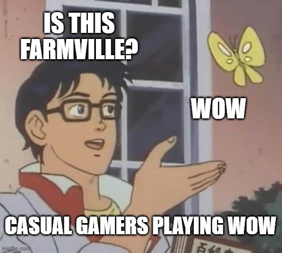 This is me, a casual gamer, when I play World of Warcraft | IS THIS FARMVILLE? WOW; CASUAL GAMERS PLAYING WOW | image tagged in memes,is this a pigeon,world of warcraft,casual,farmville,gamer | made w/ Imgflip meme maker