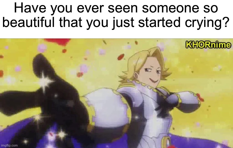 I know it sounds weird, but once I saw this... | Have you ever seen someone so beautiful that you just started crying? | image tagged in mha,memes,beautiful,too bright | made w/ Imgflip meme maker