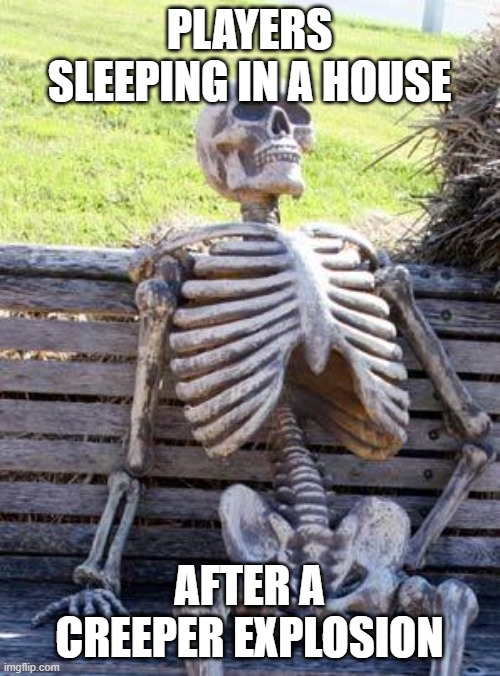 In bed after creeper explosion | PLAYERS SLEEPING IN A HOUSE AFTER A CREEPER EXPLOSION | image tagged in memes,waiting skeleton,minecraft,death | made w/ Imgflip meme maker