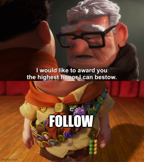 Highest Honor | FOLLOW | image tagged in highest honor | made w/ Imgflip meme maker