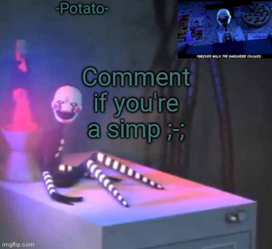 I h a v e n o r e a s o n b u t i d g a f | Comment if you're a simp ;-; | image tagged in -potato- fnaf 2 the puppet announcement | made w/ Imgflip meme maker
