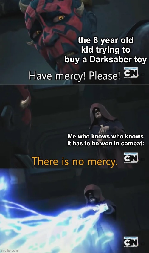 Rules are rules | the 8 year old kid trying to buy a Darksaber toy; Me who knows who knows it has to be won in combat: | image tagged in please have mercy,darksaber,star wars,star wars meme | made w/ Imgflip meme maker