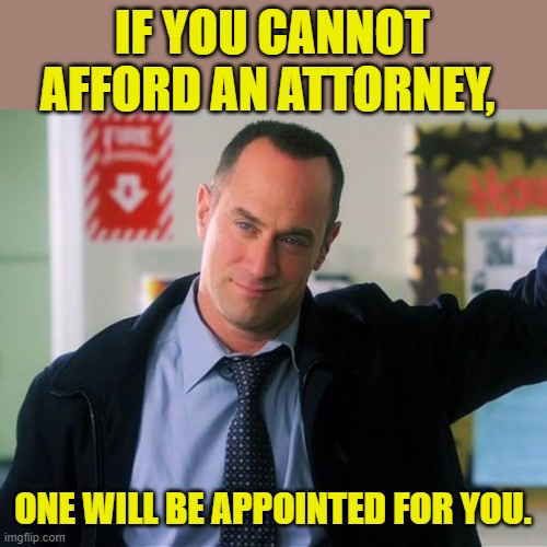 Law and order | IF YOU CANNOT AFFORD AN ATTORNEY, ONE WILL BE APPOINTED FOR YOU. | image tagged in law and order | made w/ Imgflip meme maker