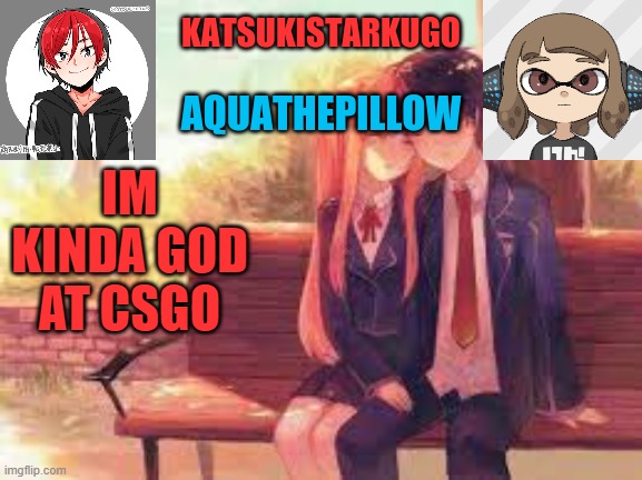 KatsukiStarkugoXAquathepillow | IM KINDA GOD AT CSGO | image tagged in katsukistarkugoxaquathepillow | made w/ Imgflip meme maker