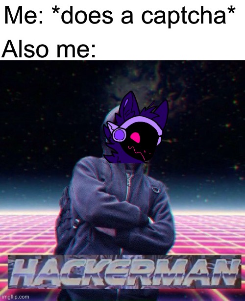 I can’t actually draw a protogen that well, anyways this is my second fursona | Also me:; Me: *does a captcha* | image tagged in hackerman | made w/ Imgflip meme maker
