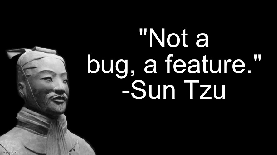 Sun Tzu | "Not a bug, a feature."
-Sun Tzu | image tagged in sun tzu | made w/ Imgflip meme maker