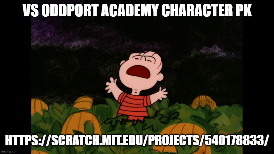Great Pumpkin | VS ODDPORT ACADEMY CHARACTER PK; HTTPS://SCRATCH.MIT.EDU/PROJECTS/540178833/ | image tagged in great pumpkin | made w/ Imgflip meme maker