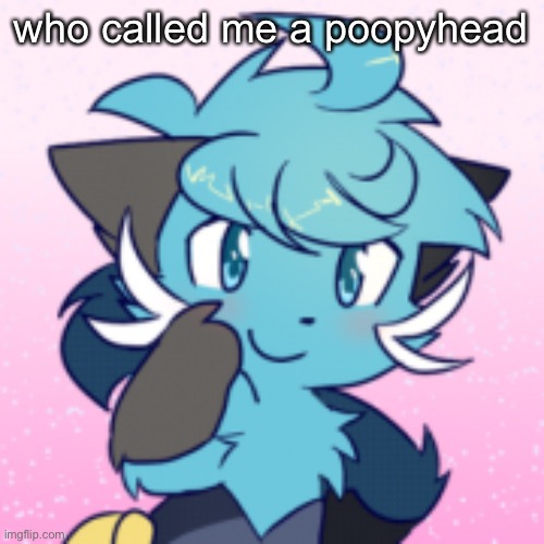 why would you do that *starts crying* | who called me a poopyhead | made w/ Imgflip meme maker