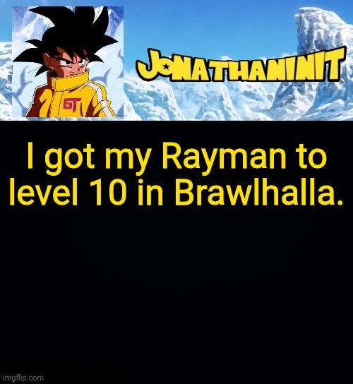 jonathaninit GT | I got my Rayman to level 10 in Brawlhalla. | image tagged in jonathaninit gt | made w/ Imgflip meme maker