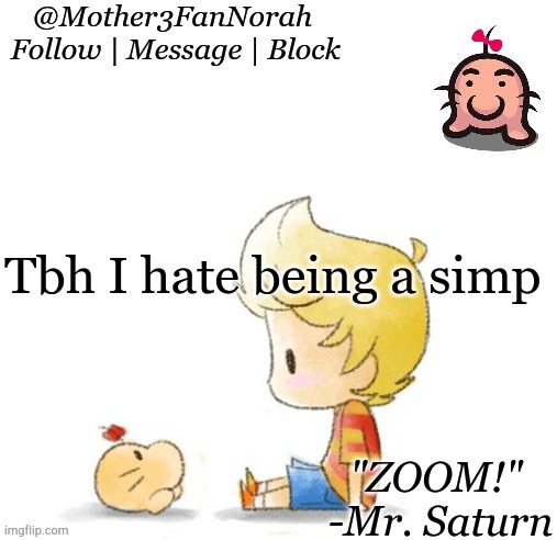 :/ | Tbh I hate being a simp | image tagged in norah's mr saturn template | made w/ Imgflip meme maker