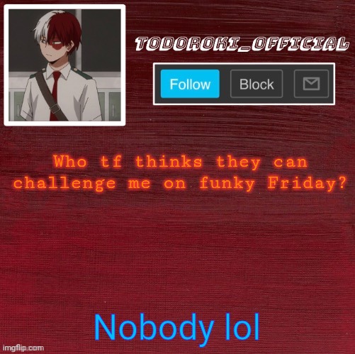 Nobody DARES challenge me | Who tf thinks they can challenge me on funky Friday? Nobody lol | made w/ Imgflip meme maker
