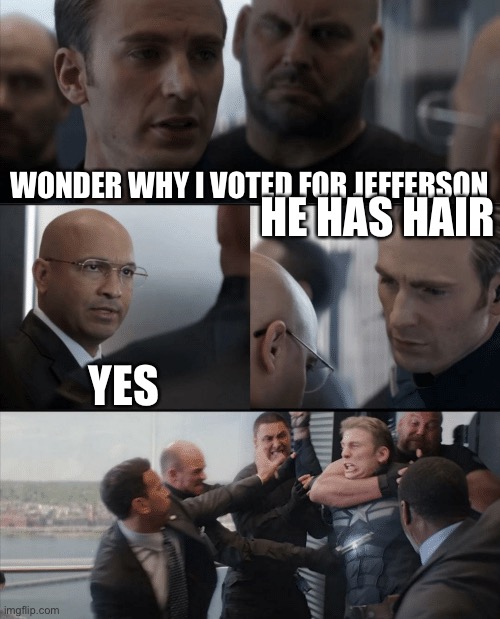 Sigh that one hair meme will go down in history and I feel bad if you never saw it- | WONDER WHY I VOTED FOR JEFFERSON; HE HAS HAIR; YES | image tagged in captain america elevator fight | made w/ Imgflip meme maker