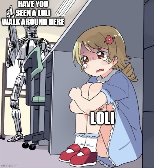 r/bonehurtingjooce | HAVE YOU SEEN A LOLI WALK AROUND HERE; LOLI | image tagged in anime girl hiding from terminator | made w/ Imgflip meme maker