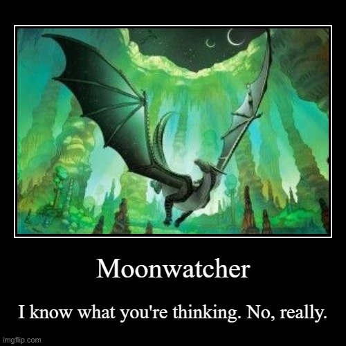 Moonwatcher | I know what you're thinking. No, really. | image tagged in funny,demotivationals,wingsoffirememes | made w/ Imgflip demotivational maker