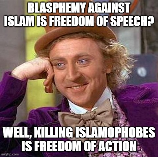 Killing Islamophobes Is Freedom Of Action | BLASPHEMY AGAINST ISLAM IS FREEDOM OF SPEECH? WELL, KILLING ISLAMOPHOBES IS FREEDOM OF ACTION | image tagged in memes,creepy condescending wonka,islamophobia,freedom of speech,kill,blasphemy | made w/ Imgflip meme maker