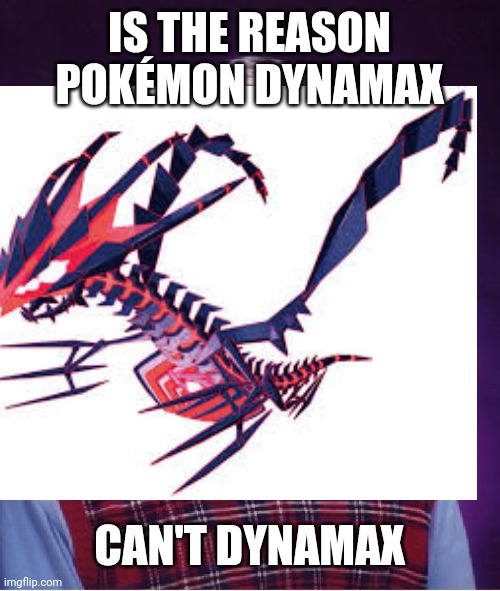 Wtf game freak | IS THE REASON POKÉMON DYNAMAX; CAN'T DYNAMAX | made w/ Imgflip meme maker