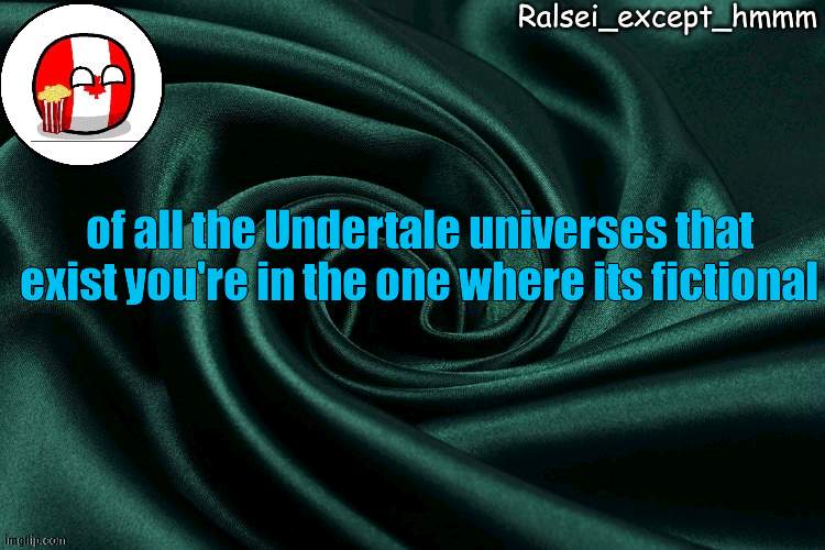 sad :( (Mod note: yes, yes it is) | of all the Undertale universes that exist you're in the one where its fictional | image tagged in ralsei_except_hmmm announcement | made w/ Imgflip meme maker