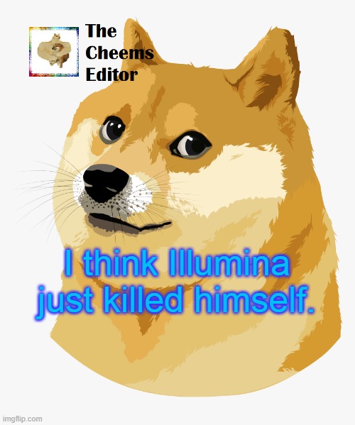 I think Illumina just killed himself. | image tagged in thecheemseditor announcement template | made w/ Imgflip meme maker