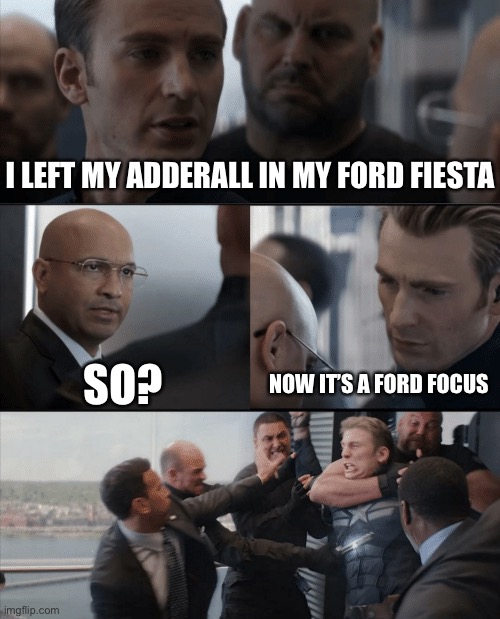 Ford Focus | I LEFT MY ADDERALL IN MY FORD FIESTA; SO? NOW IT’S A FORD FOCUS | image tagged in captain america elevator fight | made w/ Imgflip meme maker