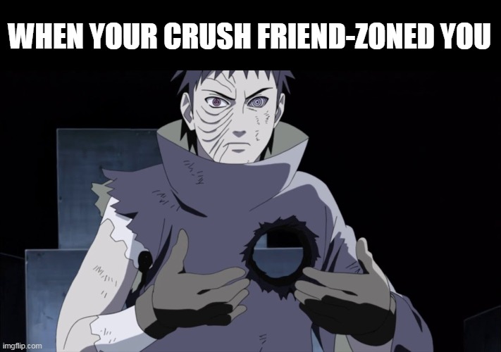 It destroys your heart | WHEN YOUR CRUSH FRIEND-ZONED YOU | image tagged in obito heartless,friendzoned,friendzone,friend zone,obito | made w/ Imgflip meme maker