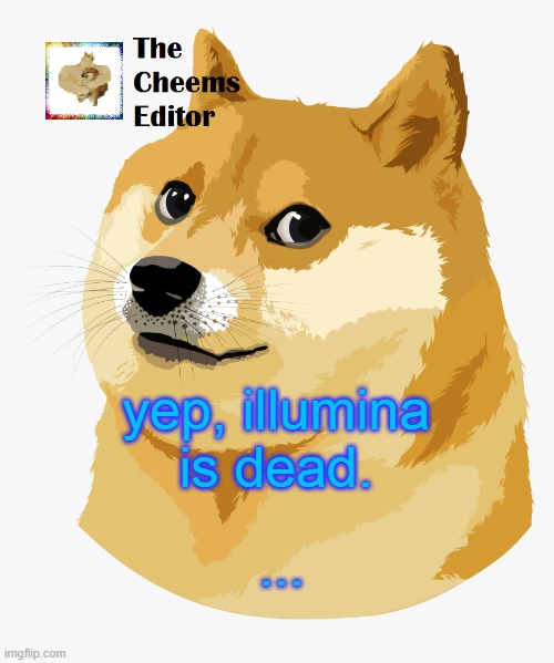 yep, illumina is dead. ... | image tagged in thecheemseditor announcement template | made w/ Imgflip meme maker