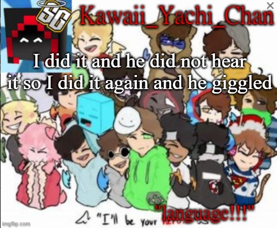 Yachi's temp | I did it and he did not hear it so I did it again and he giggled | image tagged in yachi's temp | made w/ Imgflip meme maker