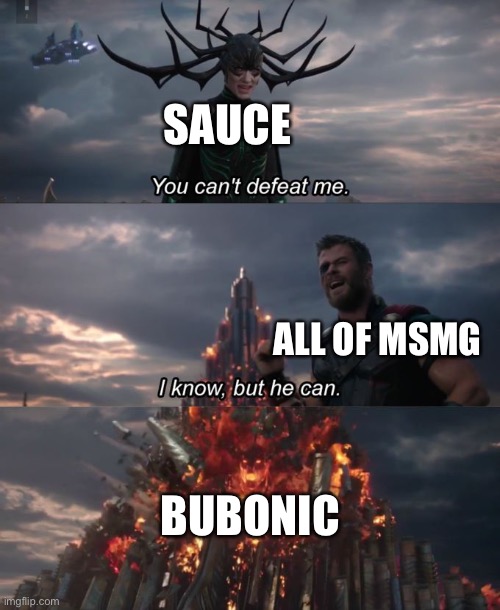 You can't defeat me | SAUCE ALL OF MSMG BUBONIC | image tagged in you can't defeat me | made w/ Imgflip meme maker