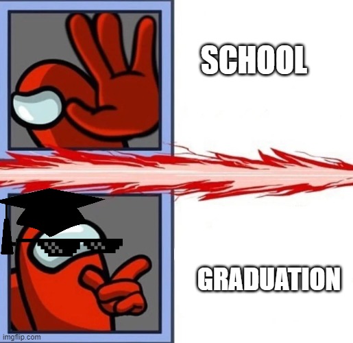My opinion of school and graduation | SCHOOL; GRADUATION | image tagged in among us drake | made w/ Imgflip meme maker