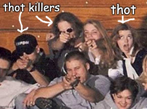 haha | thot; thot killers | made w/ Imgflip meme maker