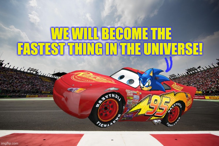 Lightning McQueen & Sonic try out for Nascar! | WE WILL BECOME THE FASTEST THING IN THE UNIVERSE! | image tagged in lightning mcqueen,sonic the hedgehog,racing,nascar,sports | made w/ Imgflip meme maker