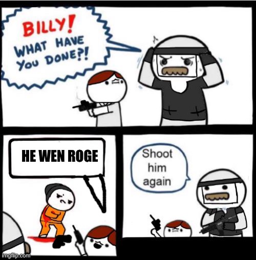 How Do I Name This 13 | HE WEN ROGE | image tagged in scp billy | made w/ Imgflip meme maker