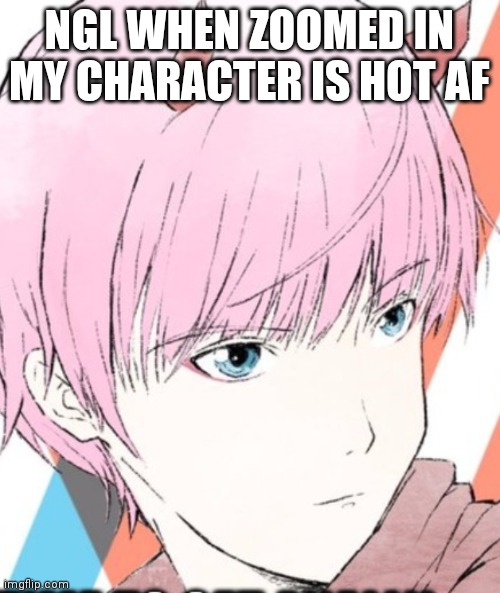 He also looks like a scorpio | NGL WHEN ZOOMED IN MY CHARACTER IS HOT AF | image tagged in hot,anime,boy | made w/ Imgflip meme maker