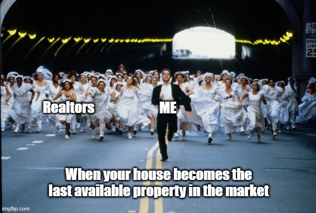 Bachelor running | ME; Realtors; When your house becomes the last available property in the market | image tagged in bachelor running | made w/ Imgflip meme maker