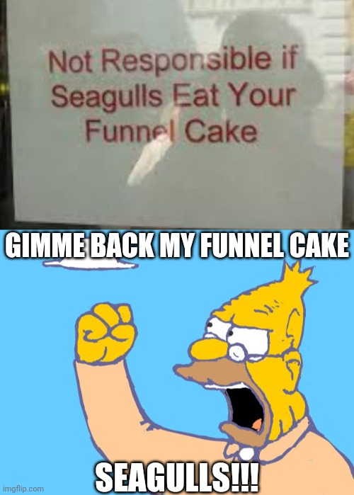 Bored | GIMME BACK MY FUNNEL CAKE; SEAGULLS!!! | image tagged in old man yells at cloud | made w/ Imgflip meme maker