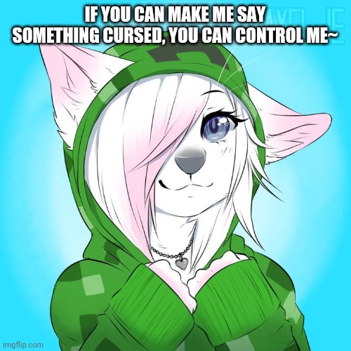 UwU | IF YOU CAN MAKE ME SAY SOMETHING CURSED, YOU CAN CONTROL ME~ | image tagged in creeper uwu,why do i make everything kinky | made w/ Imgflip meme maker