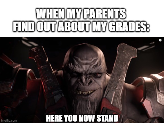 grades | WHEN MY PARENTS FIND OUT ABOUT MY GRADES:; HERE YOU NOW STAND | image tagged in halo | made w/ Imgflip meme maker