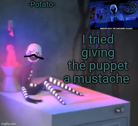 Effortlessly | I tried giving the puppet a mustache | image tagged in -potato- fnaf 2 the puppet announcement | made w/ Imgflip meme maker