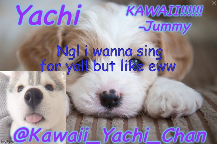 Yachis temp (made by Jummy gummy) | Ngl i wanna sing for yall but like eww | image tagged in yachis temp made by jummy gummy | made w/ Imgflip meme maker