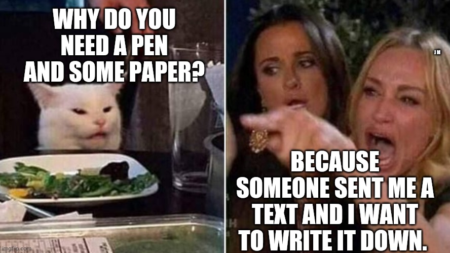 Reverse Smudge and Karen | WHY DO YOU NEED A PEN AND SOME PAPER? J M; BECAUSE SOMEONE SENT ME A TEXT AND I WANT TO WRITE IT DOWN. | image tagged in reverse smudge and karen | made w/ Imgflip meme maker