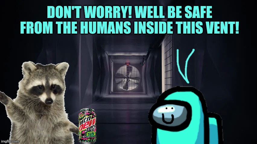 Plotting raccoon visits among us! | DON'T WORRY! WELL BE SAFE FROM THE HUMANS INSIDE THIS VENT! | image tagged in inside the among us vent,impostor of the vent,evil plotting raccoon,vents,impostor | made w/ Imgflip meme maker