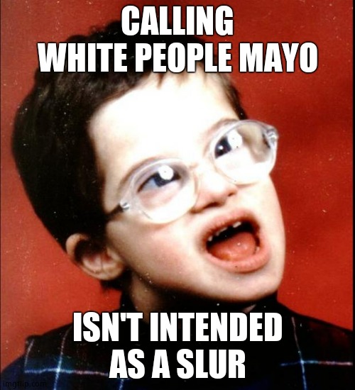 retard | CALLING WHITE PEOPLE MAYO; ISN'T INTENDED AS A SLUR | image tagged in liberal logic | made w/ Imgflip meme maker