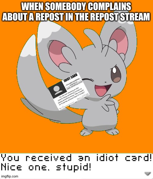 This template blew up pretty fast :| | WHEN SOMEBODY COMPLAINS ABOUT A REPOST IN THE REPOST STREAM | image tagged in you received an idiot card | made w/ Imgflip meme maker