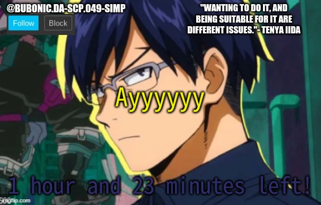 :) | Ayyyyyy; 1 hour and 23 minutes left! | image tagged in bubonics iida tempo | made w/ Imgflip meme maker