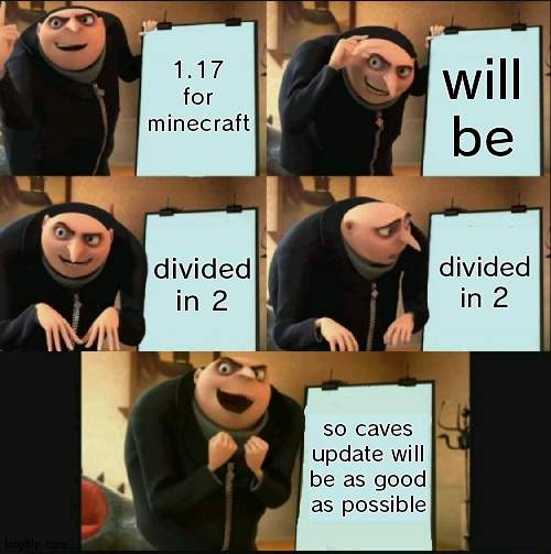 5 panel gru meme | 1.17 for minecraft will be divided in 2 divided in 2 so caves update will be as good as possible | image tagged in 5 panel gru meme | made w/ Imgflip meme maker