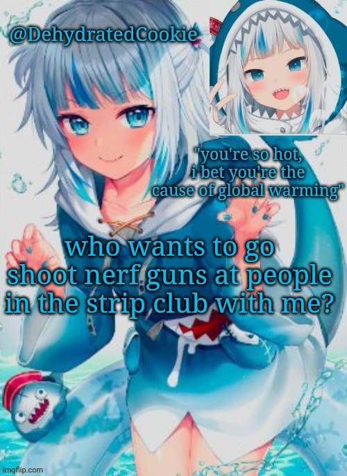 anyone? | who wants to go shoot nerf guns at people in the strip club with me? | image tagged in gawr gura announcement template | made w/ Imgflip meme maker