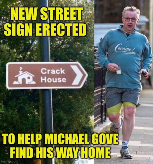 Coke is it! | NEW STREET SIGN ERECTED; TO HELP MICHAEL GOVE
FIND HIS WAY HOME | image tagged in british,government,tories,conservatives,cocaine,addict | made w/ Imgflip meme maker