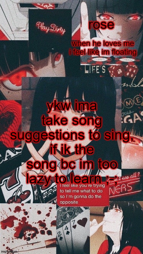 ima do it in the morning tho bc am sleepy -v- | ykw ima take song suggestions to sing, if ik the song bc im too lazy to learn ;-; | image tagged in roses yumeko temp | made w/ Imgflip meme maker